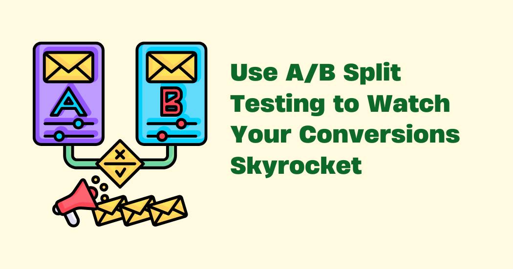 Use A/B Split Testing to Watch Your Conversions Skyrocket